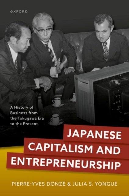 Japanese Capitalism and Entrepreneurship - A History of Business from the Tokugawa Era to the Present