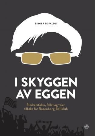 I skyggen av Eggen - storhetstiden, fallet og veien tilbake for Rosenborg ballklubb