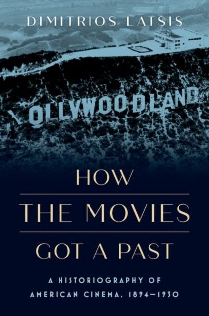 How the Movies Got a Past - A Historiography of American Cinema, 1894-1930