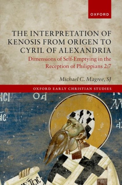 The Interpretation of Kenosis from Origen to Cyril of Alexandria - Dimensions of Self-Emptying in the Reception of Philippians 2:7