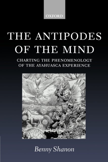 The Antipodes of the Mind - Charting the Phenomenology of the Ayahuasca Experience