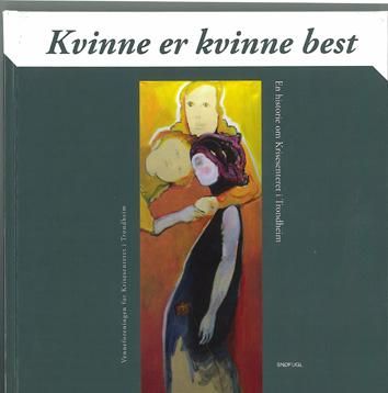 Kvinne er kvinne best - en historie om Krisesenteret i Trondheim