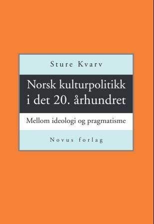Norsk kulturpolitikk i det 20. århundret - mellom ideologi og pragmatisme