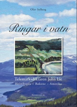 Ringar i vatn - Telemarksdiktaren John Lie : heimbygda, bøkene, Amerika