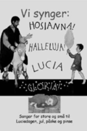 Vi synger: Hosianna! Halleluja! Lucia Gloria! - sanger for små og store til Luciadagen, jul, påske og pinse