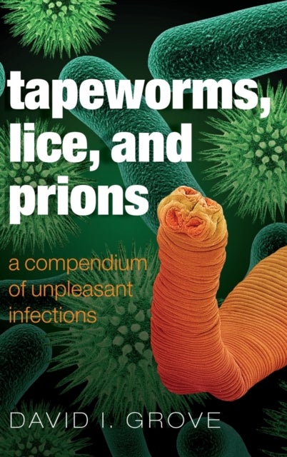 Tapeworms, Lice, and Prions - A compendium of unpleasant infections