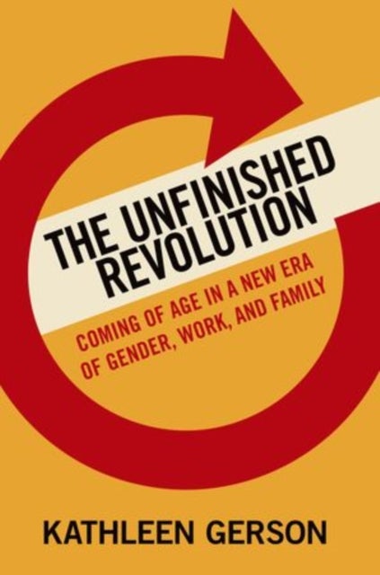 The Unfinished Revolution - How a New Generation is Reshaping Family, Work, and Gender in America