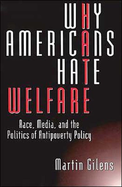 Why Americans Hate Welfare – Race, Media, and the Politics of Antipoverty Policy - Race, Media, and the Politics of Antipoverty Policy