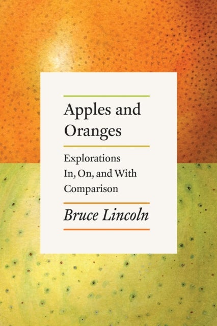 Apples and Oranges – Explorations In, On, and With Comparison - Explorations In, On, and with Comparison