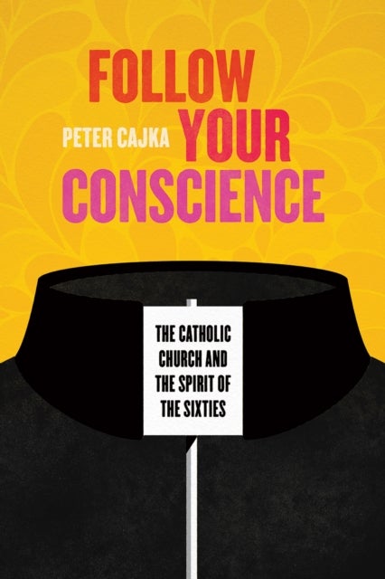 Follow Your Conscience – The Catholic Church and the Spirit of the Sixties - The Catholic Church and the Spirit of the Sixties