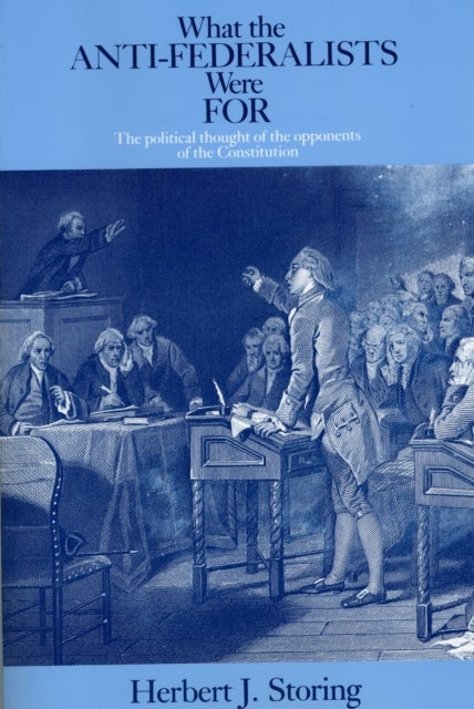What the Anti¿Federalists Were For ¿ The Political Thought of the Opponents of the Constitution