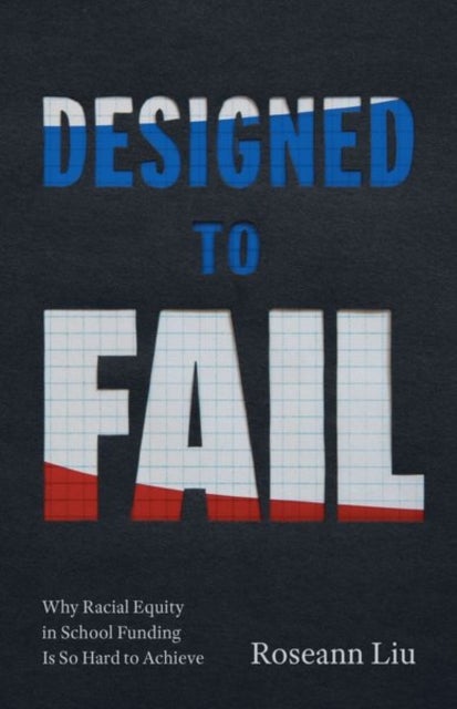 Designed to Fail – Why Racial Equity in School Funding Is So Hard to Achieve - Why Racial Equity in School Funding Is So Hard to Achieve
