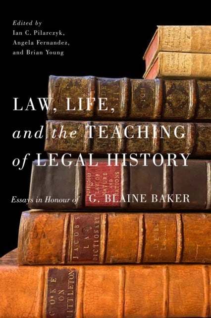 Law, Life, and the Teaching of Legal History - Essays in Honour of G. Blaine Baker