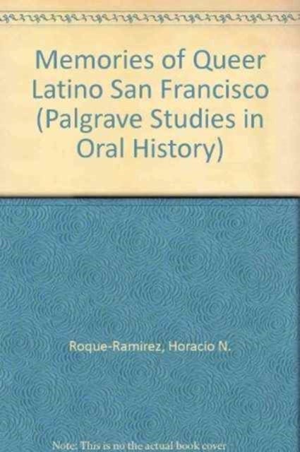 Memories of Desire from Queer Latina and Latino San Francisco, 1960s-1990s