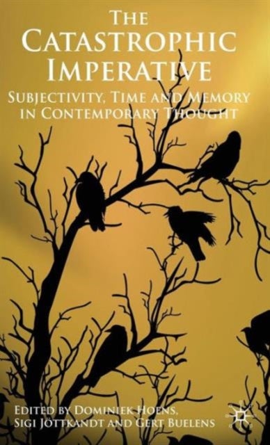 The Catastrophic Imperative - Subjectivity, Time and Memory in Contemporary Thought