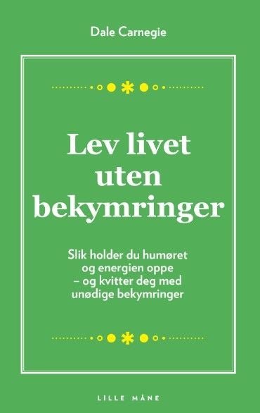 Lev livet uten bekymringer - slik holder du humøret og energien oppe . og kvitter deg med unødige bekymringer