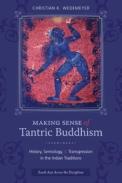 Making Sense of Tantric Buddhism - History, Semiology, and Transgression in the Indian Traditions