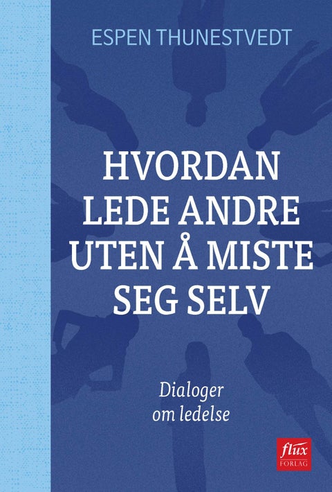 Hvordan lede andre uten å miste seg selv - dialoger om ledelse