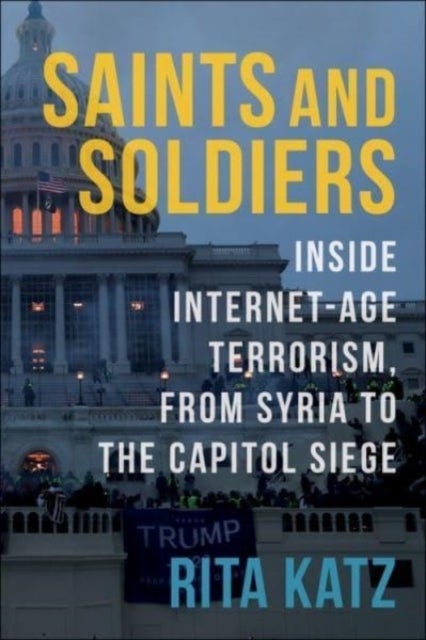 Saints and Soldiers – Inside Internet–Age Terrorism, From Syria to the Capitol Siege - Inside Internet-Age Terrorism, From Syria to the Capitol Siege