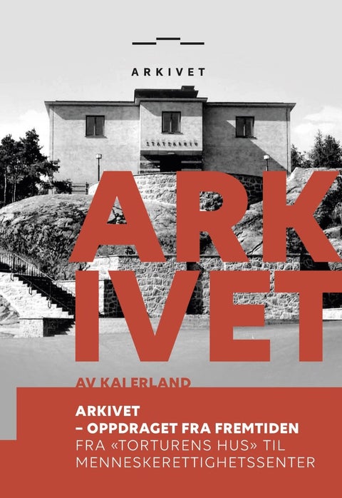 Arkivet - oppdraget fra fremtiden - fra "torturens hus" til menneskerettighetssenter