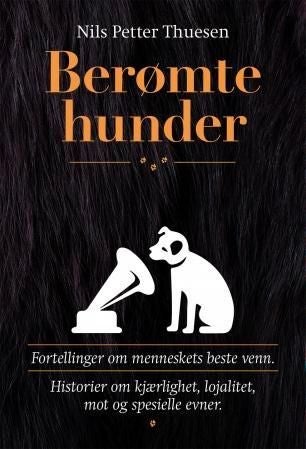 Berømte hunder - fortellinger om menneskets beste venn : historier om kjærlighet, lojalitet, mot og spesielle evner