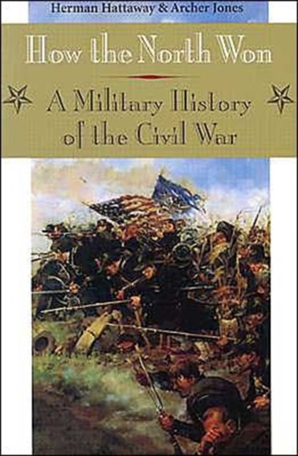 How the North Won - A MILITARY HISTORY of the CIVIL WAR