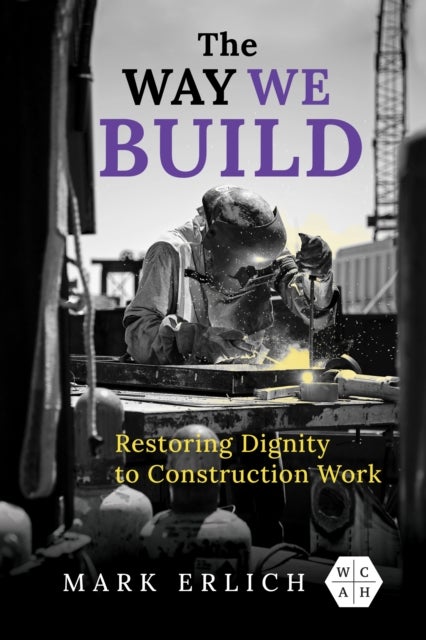 The Way We Build – Restoring Dignity to Construction Work - Restoring Dignity to Construction Work