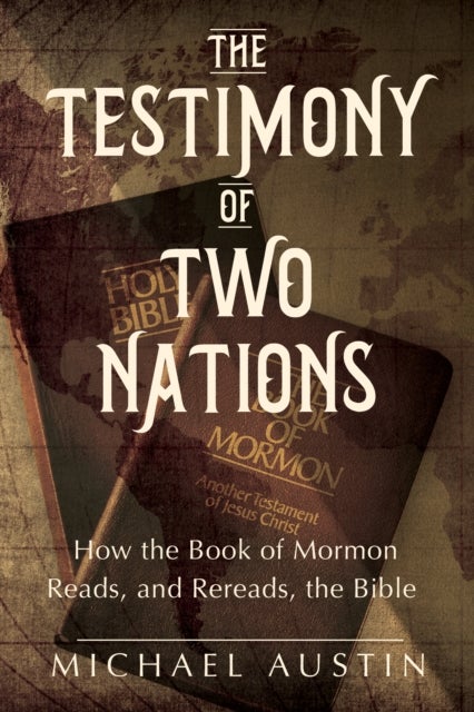 Testimony of Two Nations - How the Book of Mormon Reads, and Rereads, the Bible