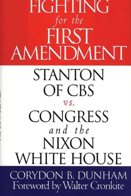 Fighting for the First Amendment - Stanton of CBS vs. Congress and the Nixon White House