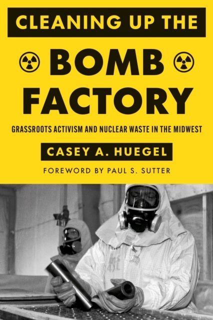 Cleaning Up the Bomb Factory - Grassroots Activism and Nuclear Waste in the Midwest