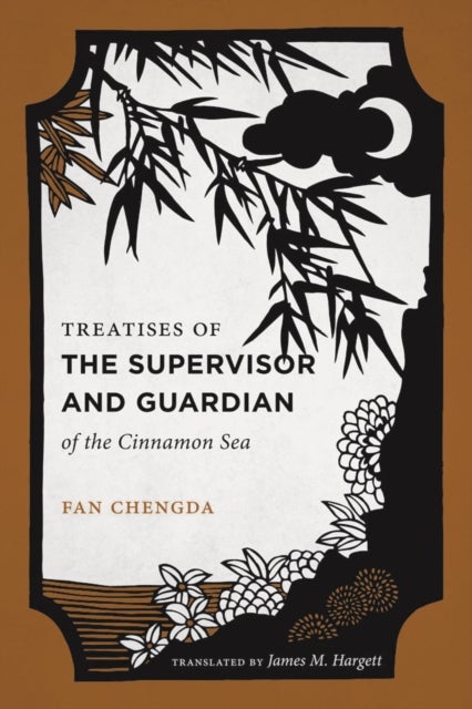 Treatises of the Supervisor and Guardian of the Cinnamon Sea - The Natural World and Material Culture of Twelfth-Century China