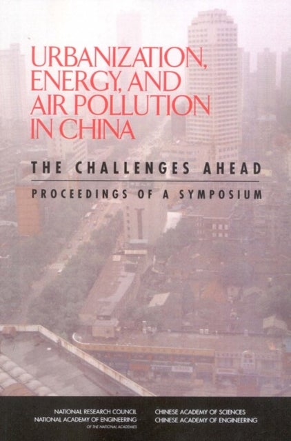 Urbanization, Energy, and Air Pollution in China - The Challenges Ahead: Proceedings of a Symposium