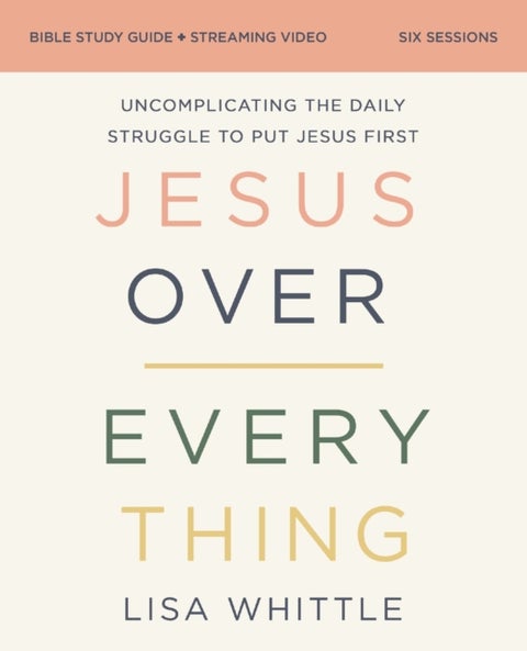 Jesus Over Everything Bible Study Guide plus Streaming Video, Updated Edition - Uncomplicating the Daily Struggle to Put Jesus First
