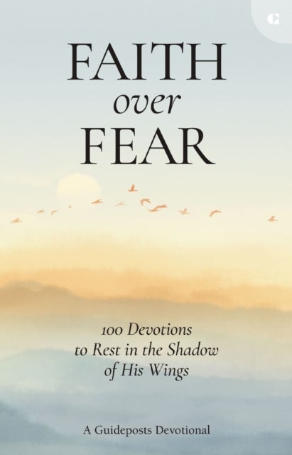 Faith over Fear - 100 Devotions to Rest in the Shadow of His Wings