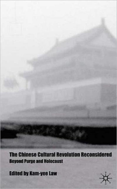 The Chinese Cultural Revolution Reconsidered - Beyond Purge and Holocaust