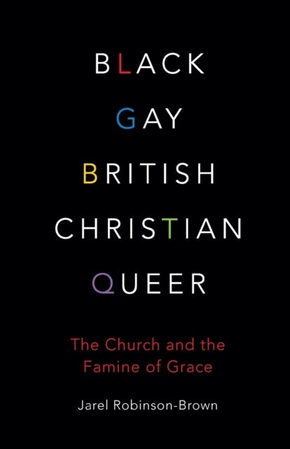 Black, Gay, British, Christian, Queer - The Church and The Famine of Grace