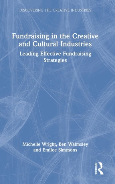 Fundraising in the Creative and Cultural Industries - Leading Effective Fundraising Strategies