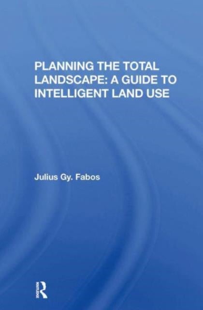 Planning the Total Landscape - A Guide To Intelligent Land Use