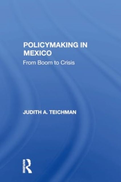 Policymaking in Mexico - From Boom To Crisis