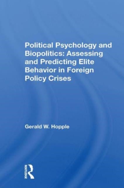 Political Psychology And Biopolitics - Assessing And Predicting Elite Behavior In Foreign Policy Crises