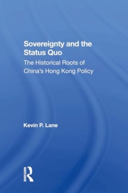 Sovereignty And The Status Quo - The Historical Roots Of China's Hong Kong Policy