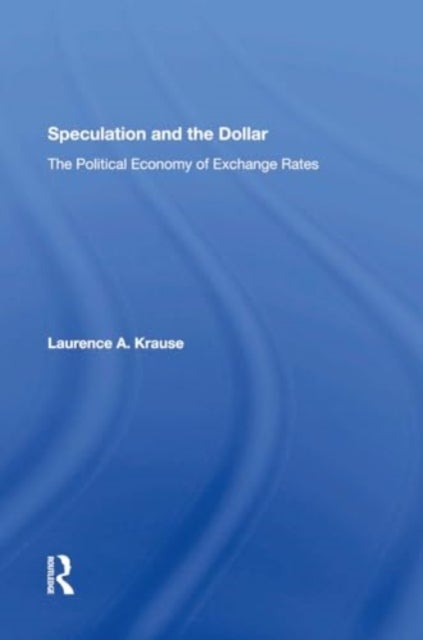 Speculation and the Dollar - The Political Economy Of Exchange Rates