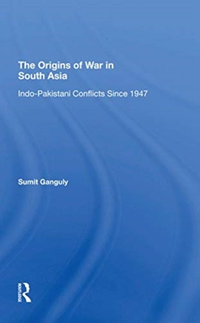 The Origins of War in South Asia - Indopakistani Conflicts Since 1947