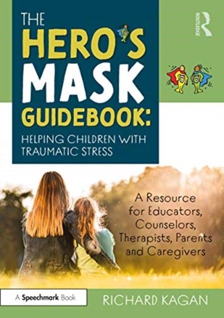 The Heros Mask Guidebook: Helping Children With Traumatic Stress - A Resource for Educators, Counselors, Therapists, Parents and Caregivers