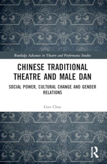 Chinese Traditional Theatre and Male Dan - Social Power, Cultural Change and Gender Relations