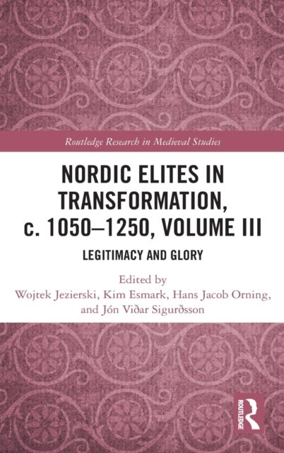 Nordic Elites in Transformation, C. 1050?1250 - Legitimacy and Glory