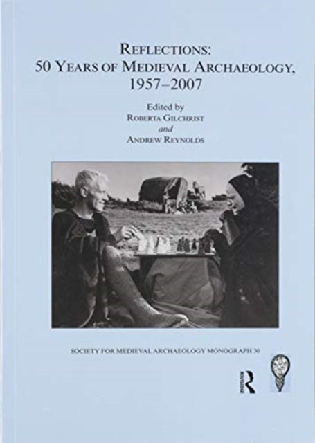 Reflections: 50 Years of Medieval Archaeology, 1957-2007: No. 30 - 50 Years of Medieval Archaeology, 1957-2007