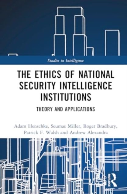 The Ethics of National Security Intelligence Institutions - Theory and Applications