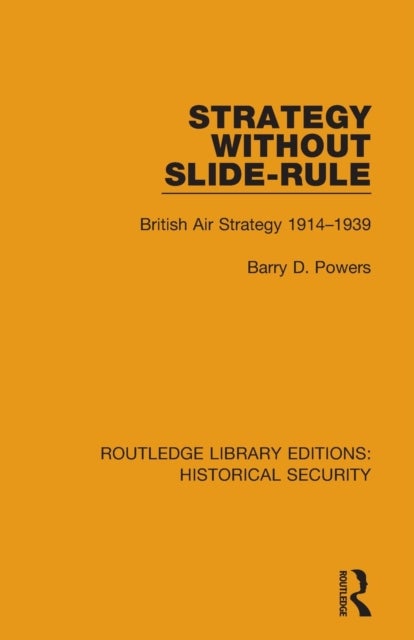 Strategy Without Slide-Rule - British Air Strategy 1914–1939