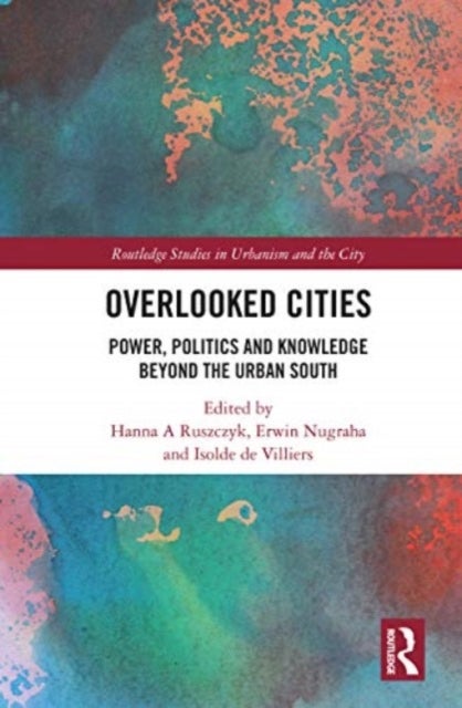 Overlooked Cities - Power, Politics and Knowledge Beyond the Urban South